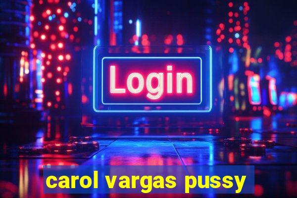 carol vargas pussy